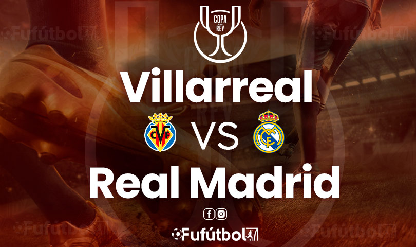 Villarreal vs Real Madrid en VIVO Online y en DIRECTO la Copa del Rey