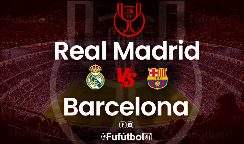 Real Madrid vs Barcelona en VIVO Online y en DIRECTO la Copa del Rey