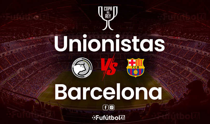 Unionistas vs Barcelona en VIVO Online la Copa del Rey 23-24